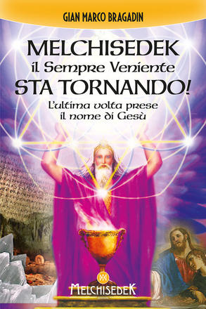 Melchisedek il Sempre Veniente sta tornando!